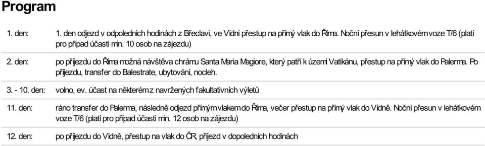 Po příjezdu, transfer do Balestrate, ubytování, nocleh. 3. - 10. den: volno, ev. účast na některém z navržených fakultativních výletů 11.