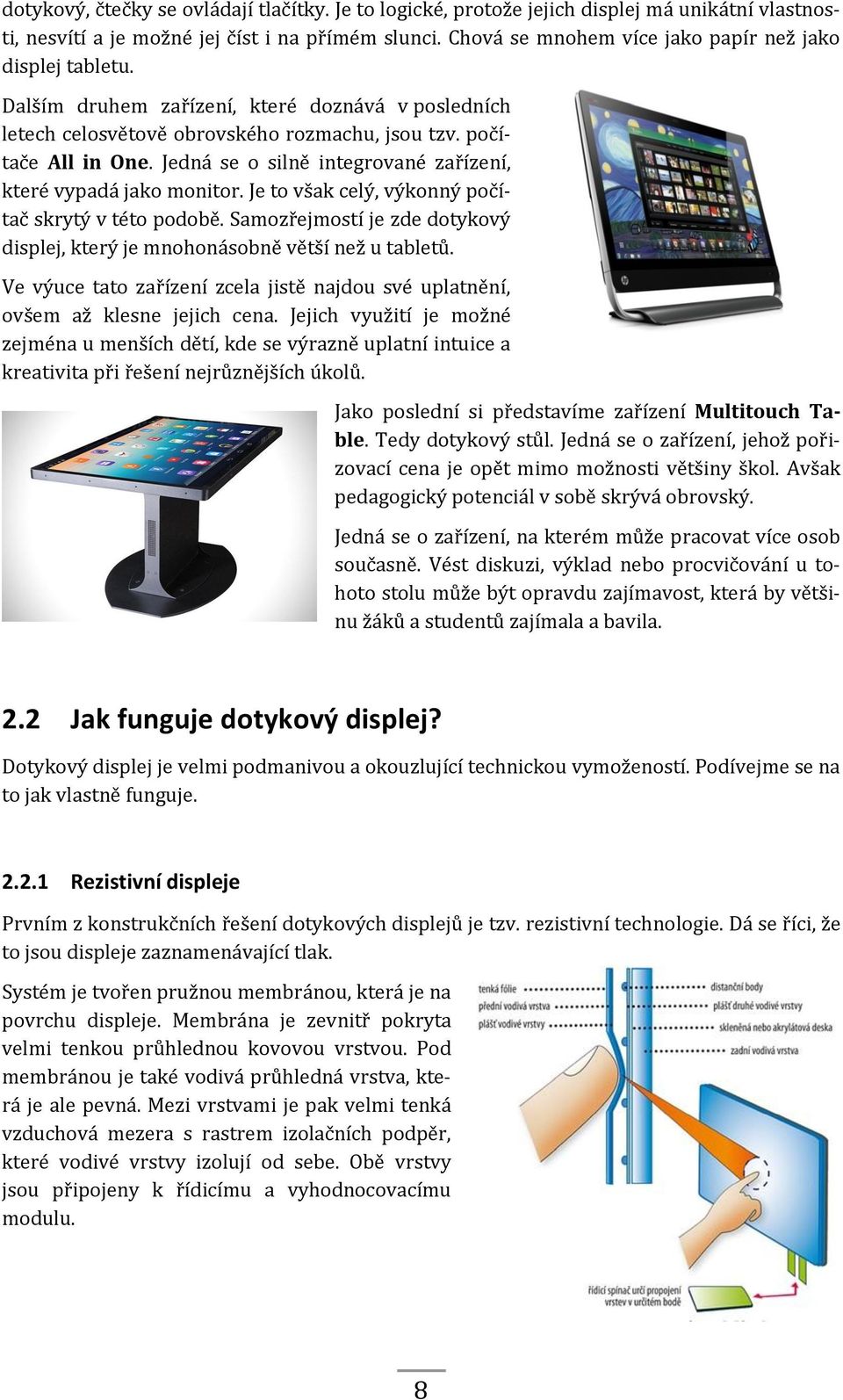 Jedná se o silně integrované zařízení, které vypadá jako monitor. Je to však celý, výkonný počítač skrytý v této podobě.