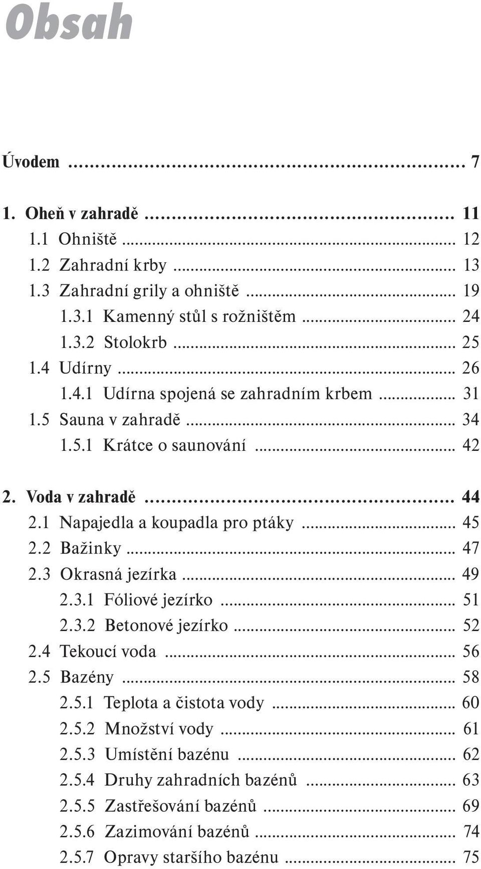 .. 45 2.2 Bažinky... 47 2.3 Okrasná jezírka... 49 2.3.1 Fóliové jezírko... 51 2.3.2 Betonové jezírko... 52 2.4 Tekoucí voda... 56 2.5 Bazény... 58 2.5.1 Teplota a čistota vody.