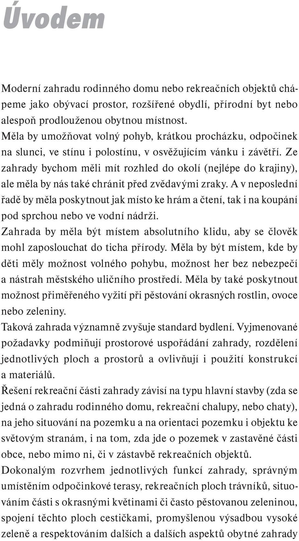 Ze zahrady bychom měli mít rozhled do okolí (nejlépe do krajiny), ale měla by nás také chránit před zvědavými zraky.