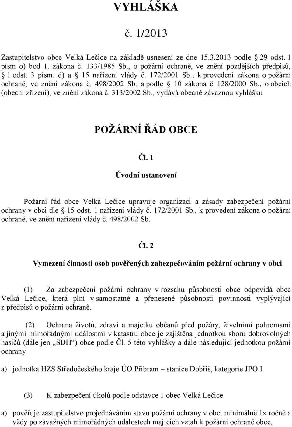 128/2000 Sb., o obcích (obecní zřízení), ve znění zákona č. 313/2002 Sb., vydává obecně závaznou vyhlášku POŽÁRNÍ ŘÁD OBCE Čl.