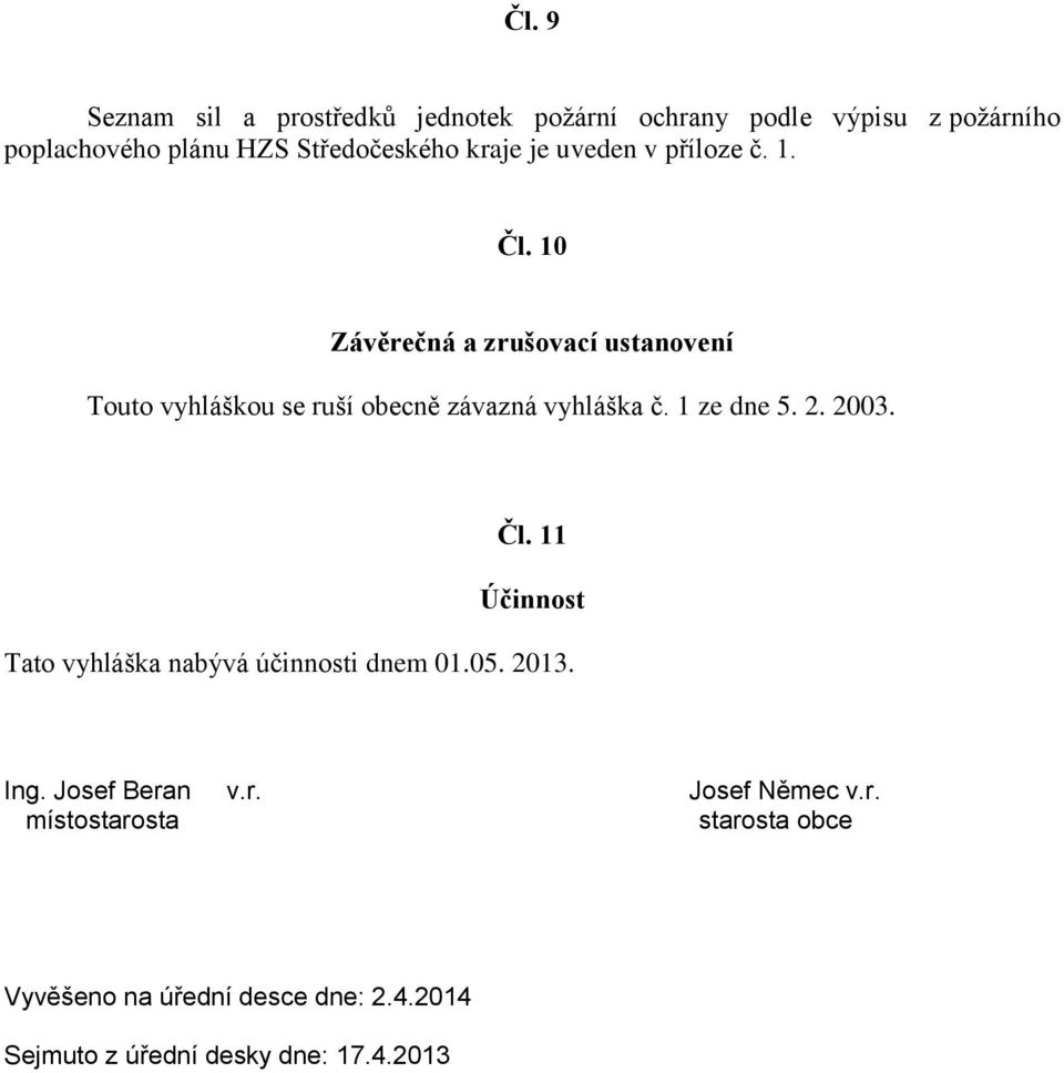 10 Závěrečná a zrušovací ustanovení Touto vyhláškou se ruší obecně závazná vyhláška č. 1 ze dne 5. 2. 2003. Čl.