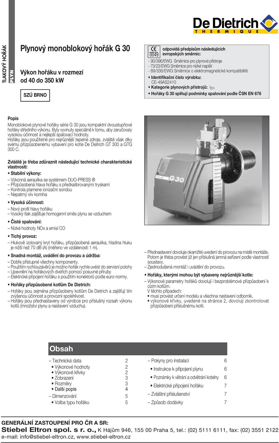 podmìnky spalov nì podle»sn EN 676 Popis MonoblokovÈ plynovè ho ky sèrie G 30 jsou kompaktnì dvoustupúovè ho ky st ednìho v konu.