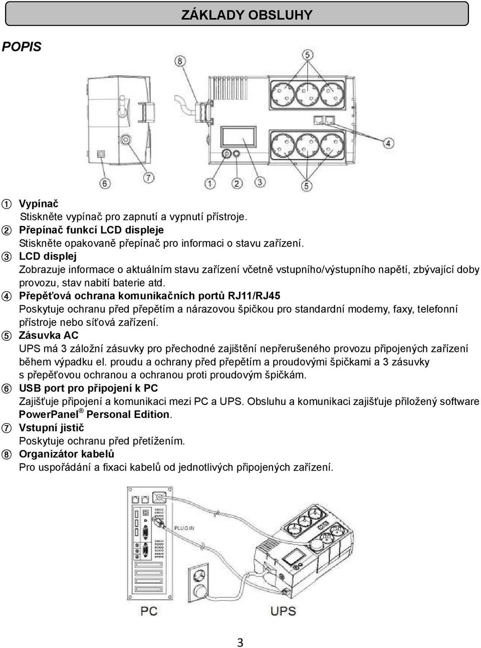 4 Přepěťová ochra komunikačních portů RJ11/RJ45 Poskytuje ochranu před přepětím a nárazovou špičkou pro standardní modemy, faxy, telefonní přístroje nebo síťová zařízení.