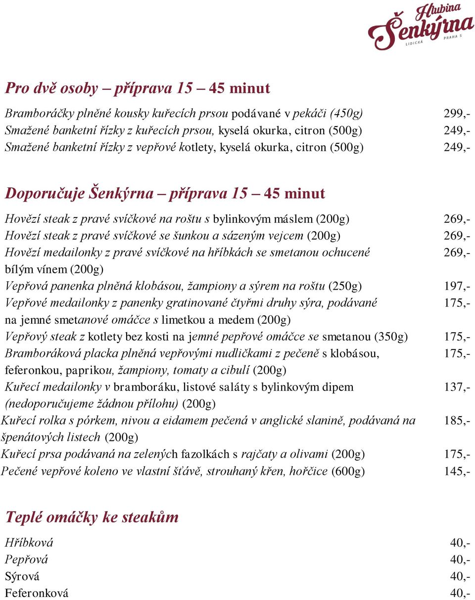 svíčkové se šunkou a sázeným vejcem (200g) Hovězí medailonky z pravé svíčkové na hříbkách se smetanou ochucené bílým vínem (200g) Vepřová panenka plněná klobásou, žampiony a sýrem na roštu (250g)