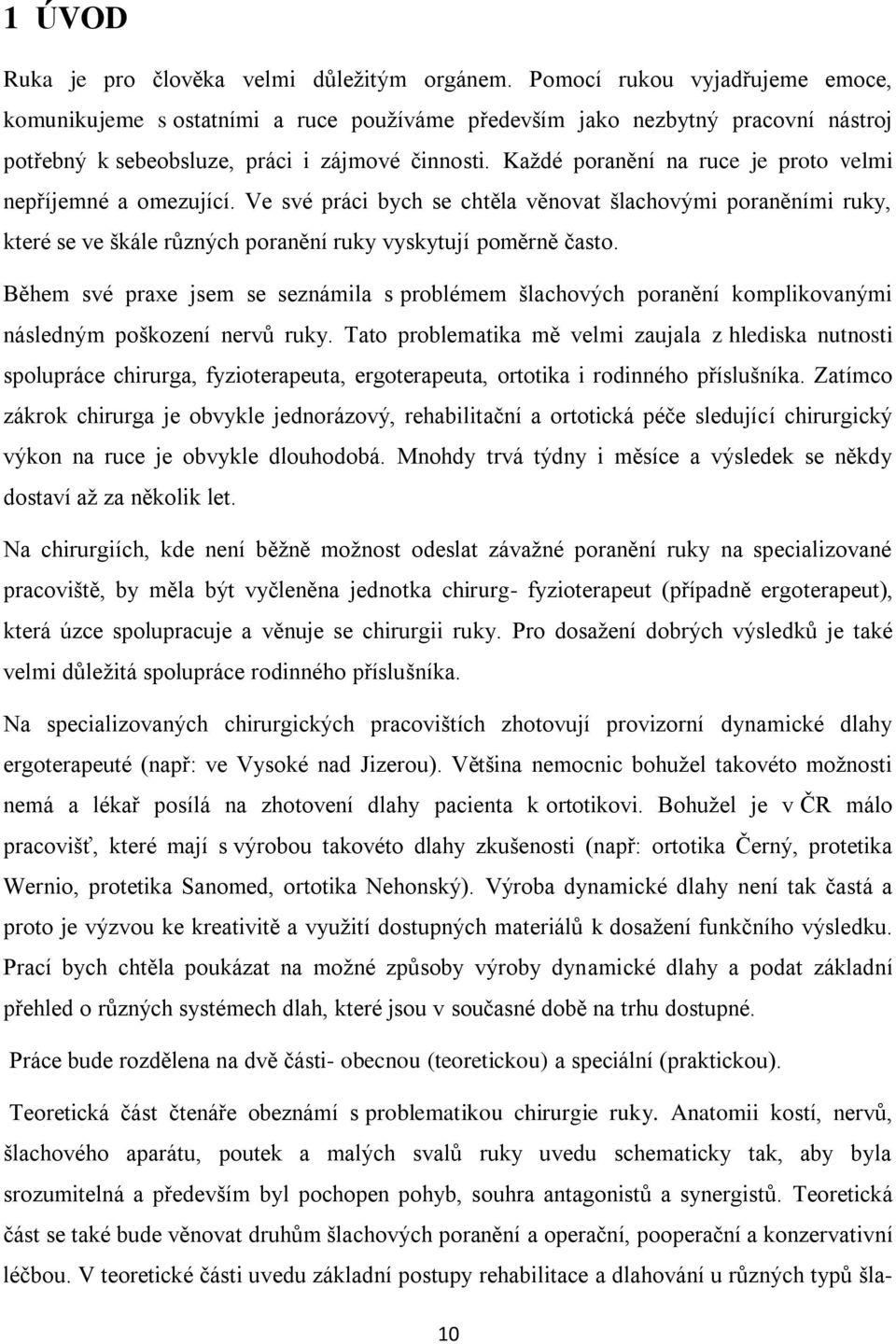 Každé poranění na ruce je proto velmi nepříjemné a omezující. Ve své práci bych se chtěla věnovat šlachovými poraněními ruky, které se ve škále různých poranění ruky vyskytují poměrně často.