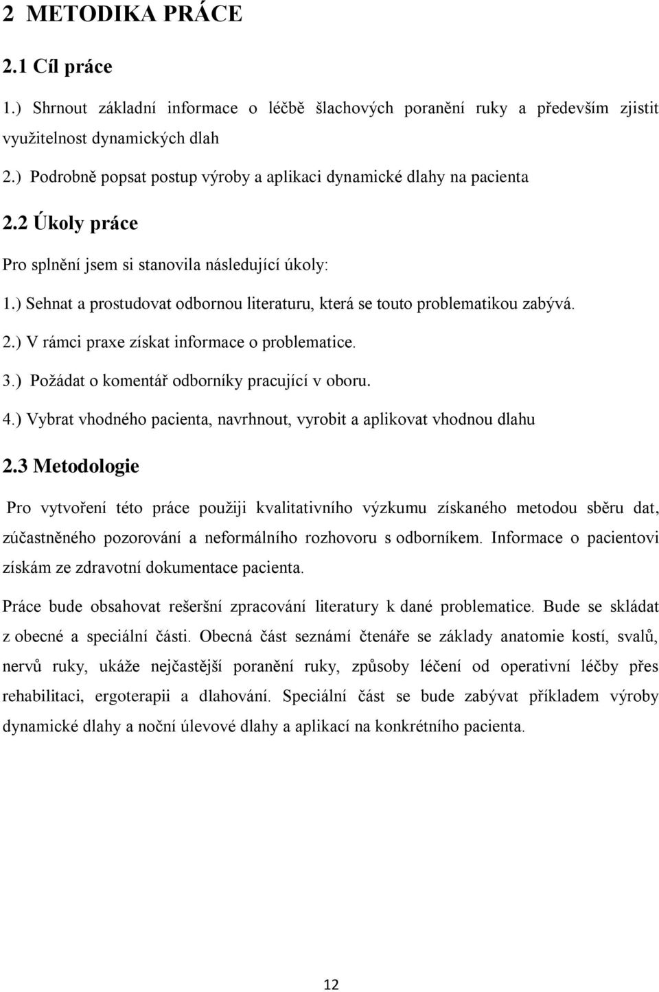 ) Sehnat a prostudovat odbornou literaturu, která se touto problematikou zabývá. 2.) V rámci praxe získat informace o problematice. 3.) Požádat o komentář odborníky pracující v oboru. 4.