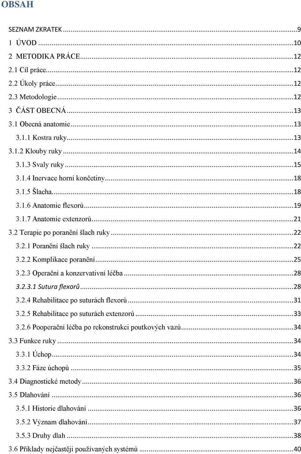 .. 22 3.2.2 Komplikace poranění... 25 3.2.3 Operační a konzervativní léčba... 28 3.2.3.1 Sutura flexorů... 28 3.2.4 Rehabilitace po suturách flexorů... 31 3.2.5 Rehabilitace po suturách extenzorů.