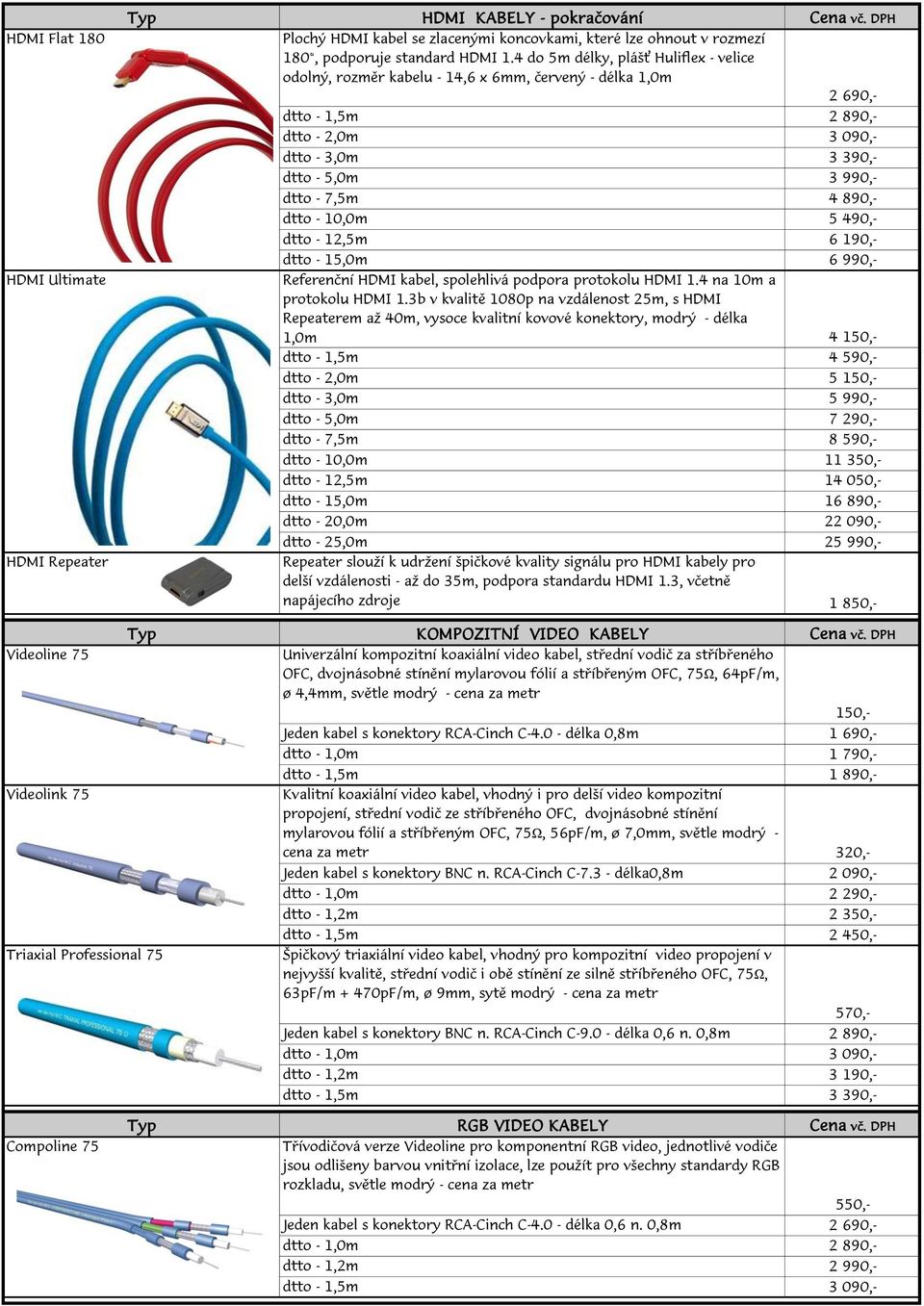 890,- dtto - 10,0m 5 490,- dtto - 12,5m 6 190,- dtto - 15,0m 6 990,- Referenční HDMI kabel, spolehlivá podpora protokolu HDMI 1.4 na 10m a protokolu HDMI 1.