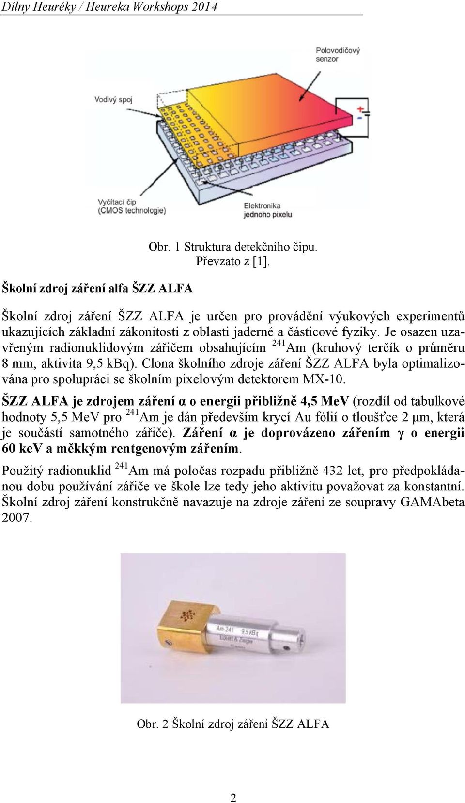 Clona školního zdroje záření ŠZZZ ALFA byla optimalizo- vána pro spolupráci se školním pixelovým detektorem MX-10.