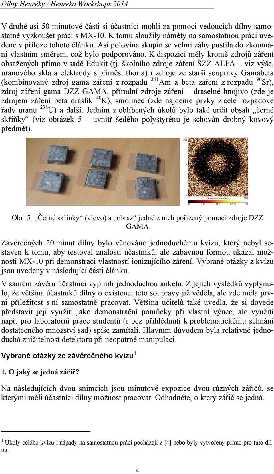 K dispozici měly kromě zdrojů záření obsažených přímo v sadě Edukit (tj.