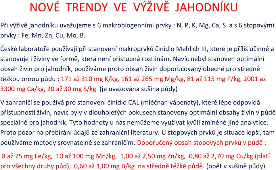 Navíc nebyl stanoven optimální obsah živin pro jahodník, používáme proto obsah živin doporučovaný obecně pro středně těžkou ornou půdu : 171 až 310 mg K/kg, 161 až 265 mg Mg/kg, 81 až 115 mg P/kg,