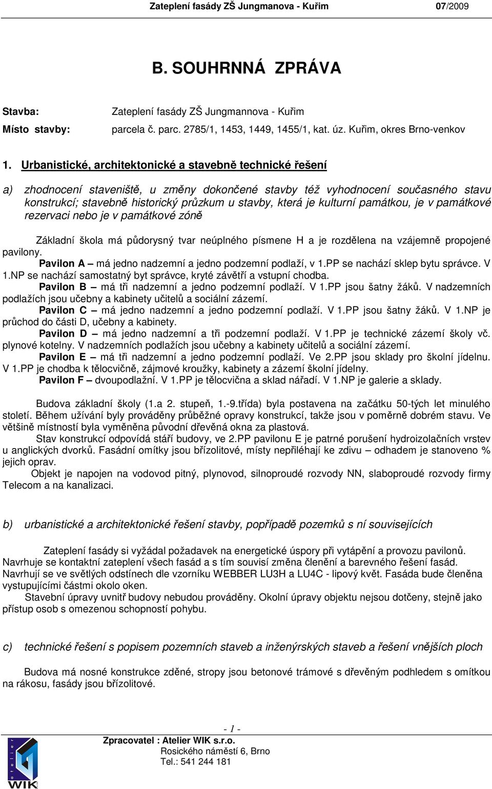 je kulturní památkou, je v památkové rezervaci nebo je v památkové zóně Základní škola má půdorysný tvar neúplného písmene H a je rozdělena na vzájemně propojené pavilony.