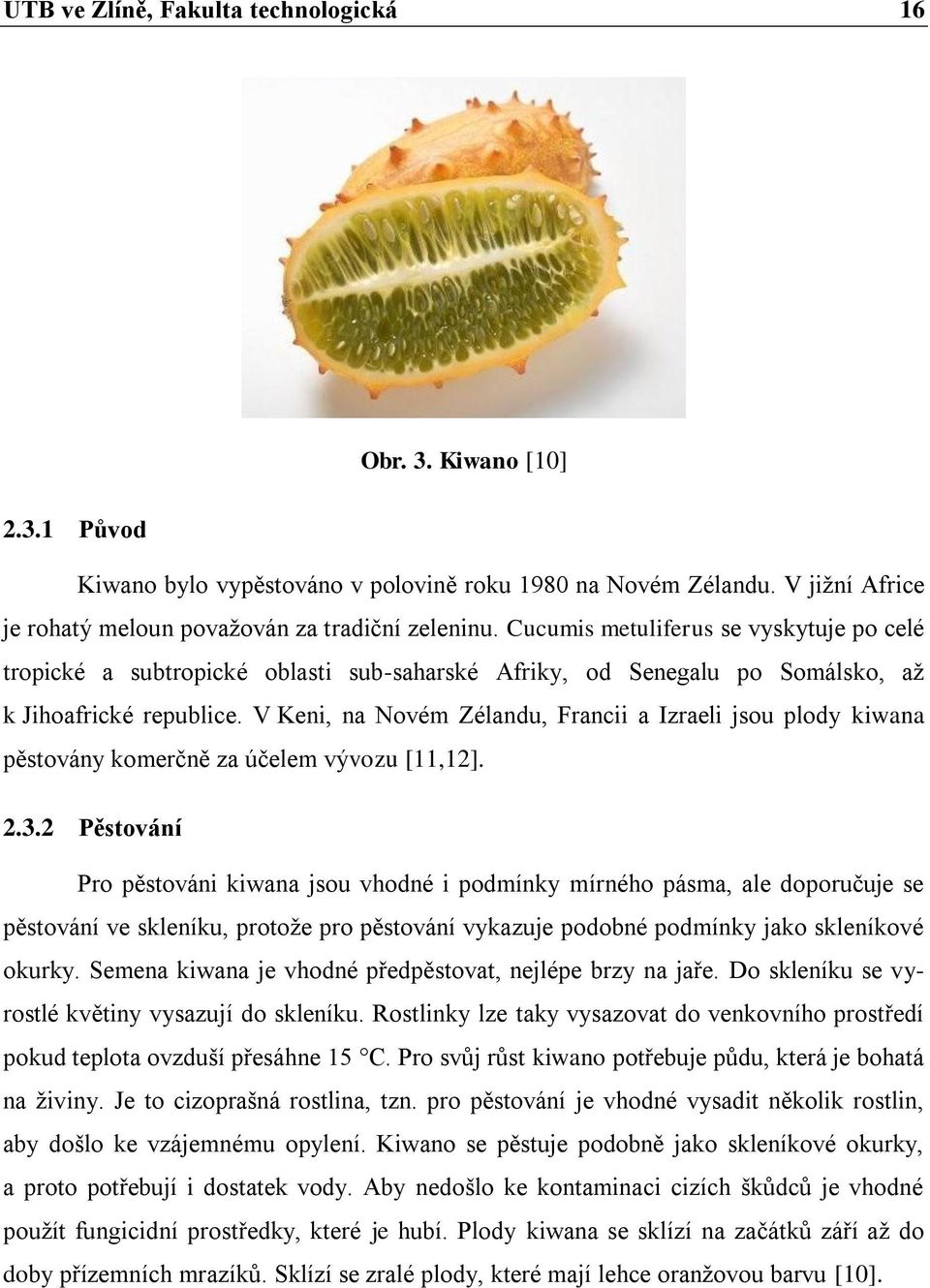 V Keni, na Novém Zélandu, Francii a Izraeli jsou plody kiwana pěstovány komerčně za účelem vývozu [11,12]. 2.3.