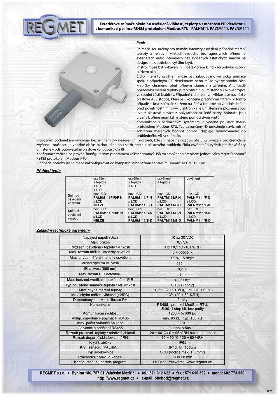 Čidlo intenzity může být zabudováno ve víčku snímače spolu s případným PIR detektorem nebo může být ve spodní části krabičky chráněno před přímým slunečním zářením.