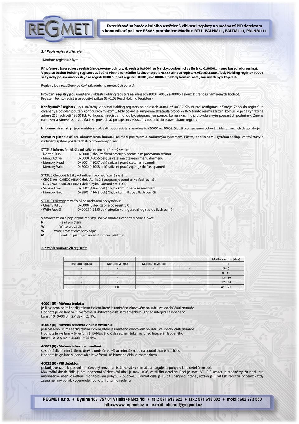 Tedy Holding register 40001 se fyzicky po sběrnici vyšle jako registr 0000 a Input register 30001 jako 0000. Příklady komunikace jsou uvedeny v kap. 2.8.