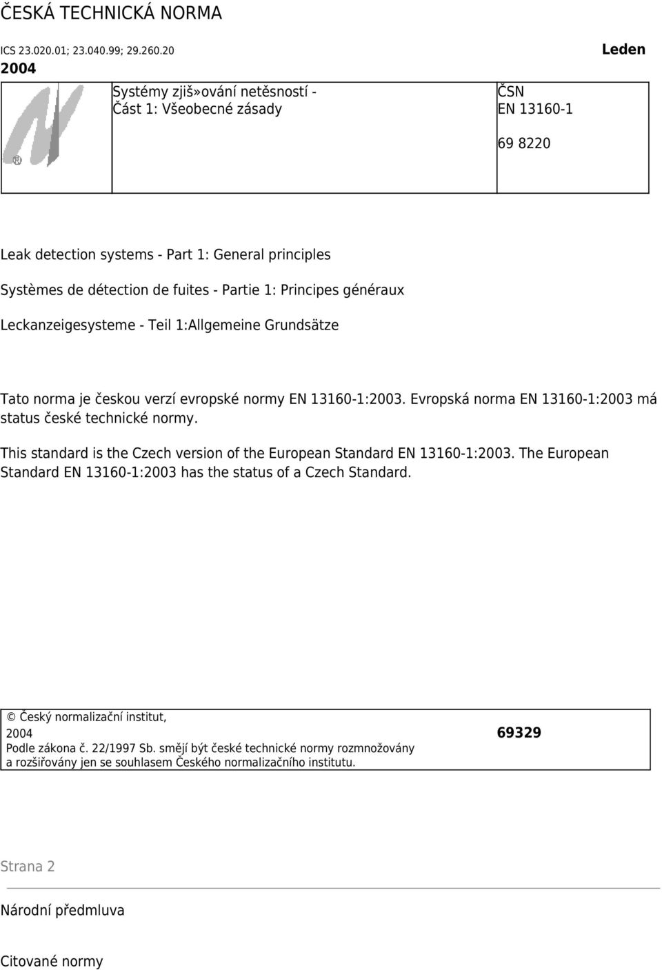 généraux Leckanzeigesysteme - Teil 1:Allgemeine Grundsätze Tato norma je českou verzí evropské normy EN 13160-1:2003. Evropská norma EN 13160-1:2003 má status české technické normy.