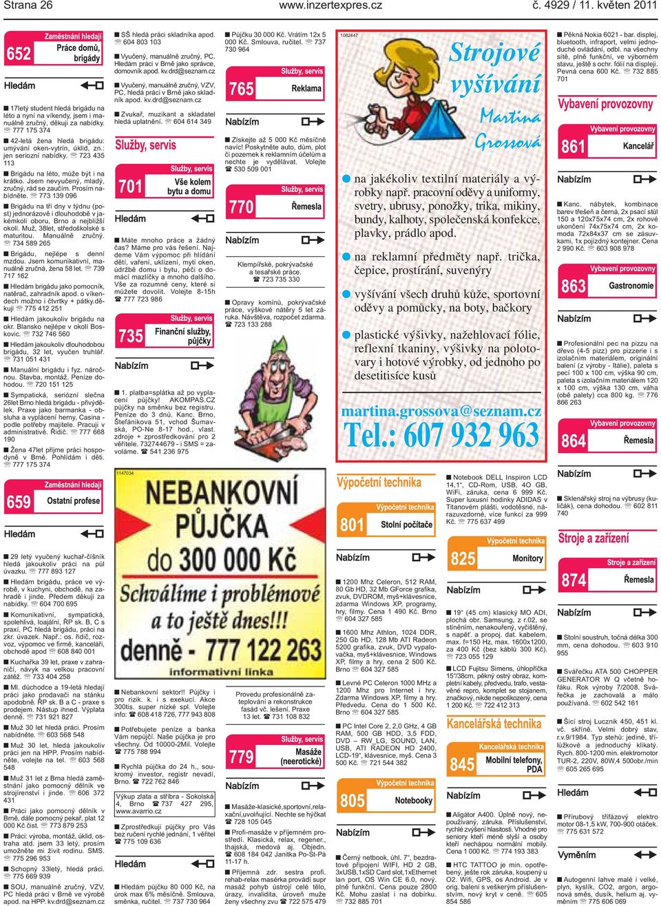 (post) jednorázově i dlouhodobě v jakémkoli oboru, Brno a nejbližší okolí Muž, 38let, středoškolské s maturitou Manuálně zručný 734 589 265 Brigádu, nejlépe s denní mzdou Jsem komunikativní, manuálně