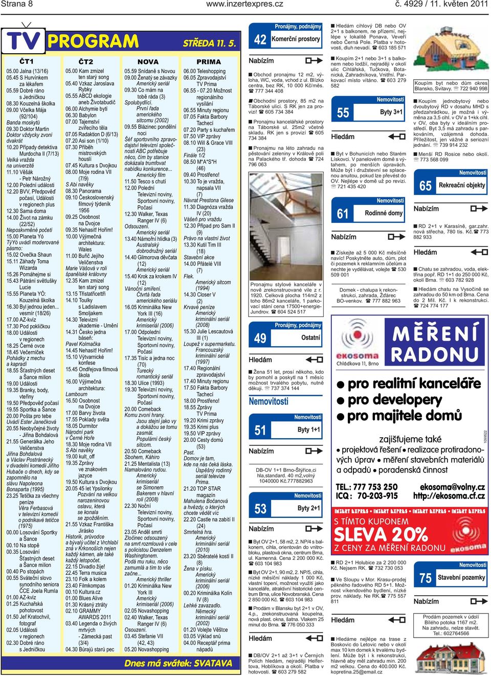 počasí, Události v regionech plus 1230 Sama doma 1400 Život na zámku (22/52) Neposkvrněné početí 1500 Planeta Yó TýYó uvádí moderované pásmo: 1502 Ovečka Shaun 1511 Záhady Toma Wizarda 1526 Pomáhejme