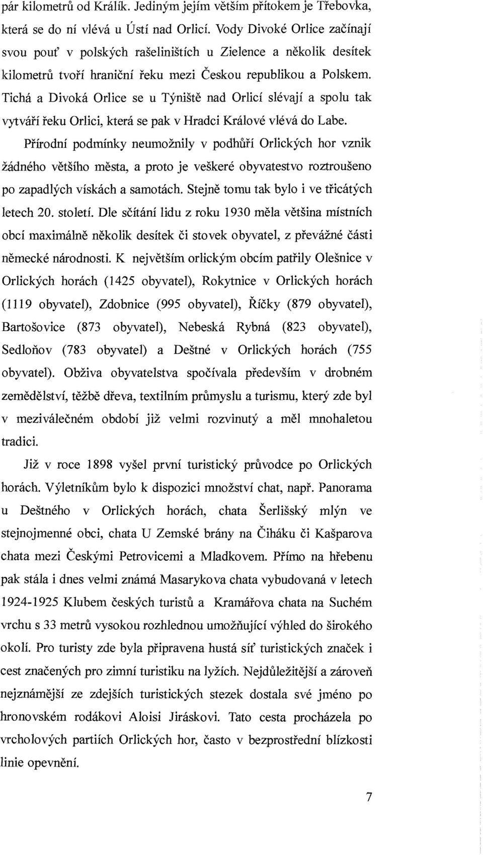 Tichá a Divoká Orlice se u Týniště nad Orlicí slévají a spolu tak vytváří řeku Orlici, která se pak v Hradci Králové vlévá do Labe.