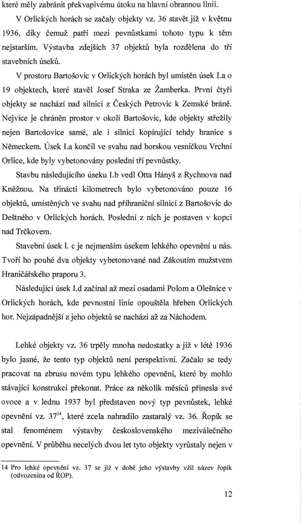 První čtyři objekty se nachází nad silnicí z Českých Petrovic k Zemské bráně.