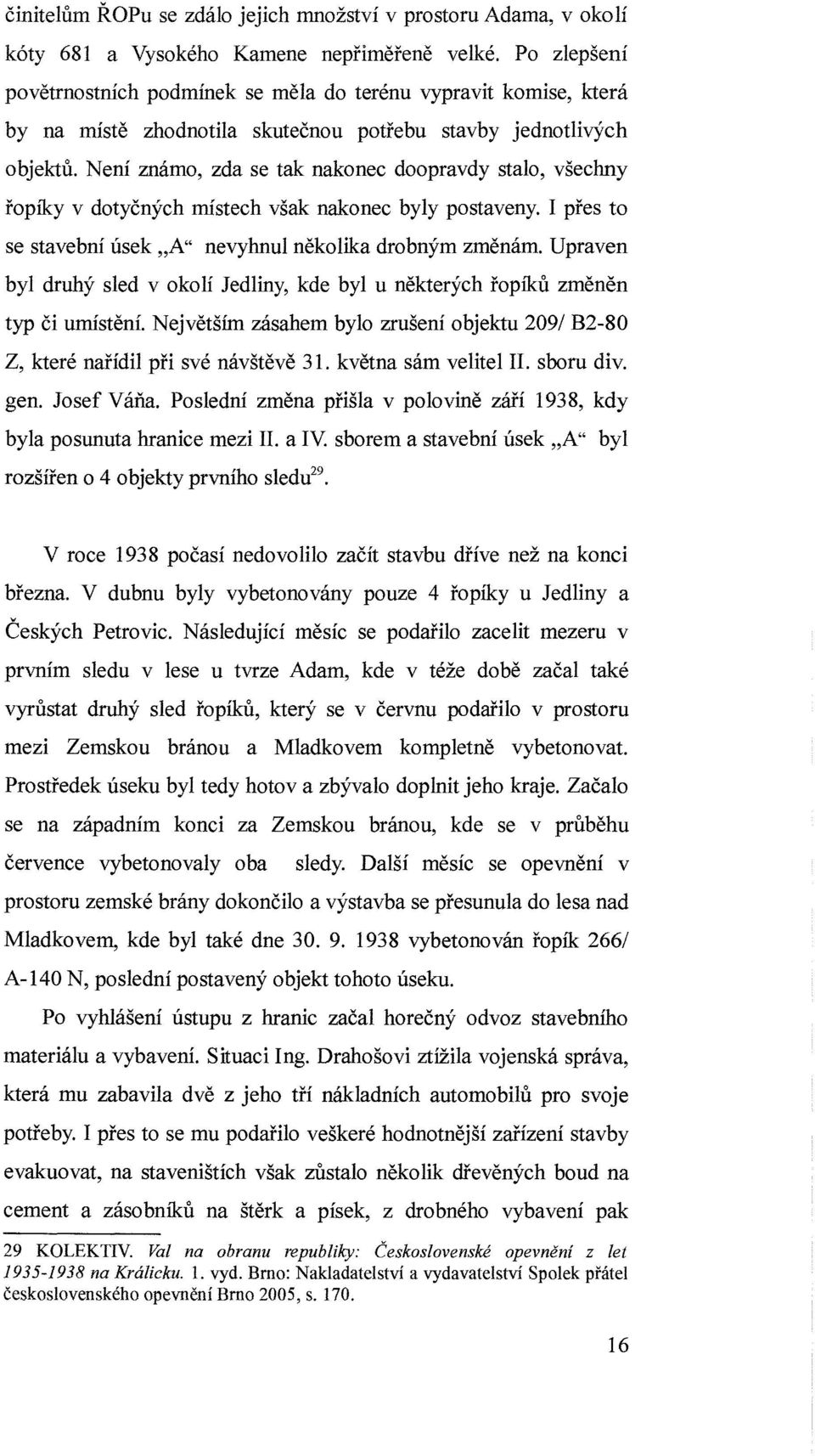 Není známo, zda se tak nakonec doopravdy stalo, všechny řopíky v dotyčných místech však nakonec byly postaveny. I přes to se stavební úsek "A" nevyhnu I několíka drobným změnám.