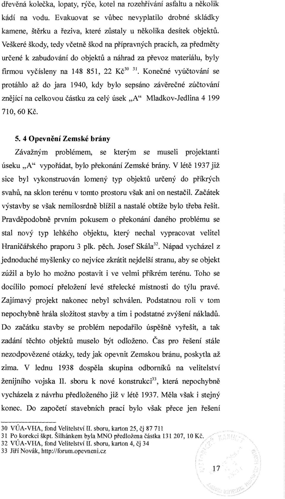Konečné vyúčtování se protáhlo až do jara 1940, kdy bylo sepsáno závěrečné zúčtování znějící na celkovou částku za celý úsek "A" Mladkov-Jedlina 4 199 710,60 Kč. 5.