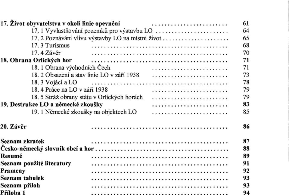 1 Obrana východních Čech........................ 71 18.2 Obsazení a stav linie LO v září 1938........................ 73 18.3 Vojáci a LO........................................... 78 18.