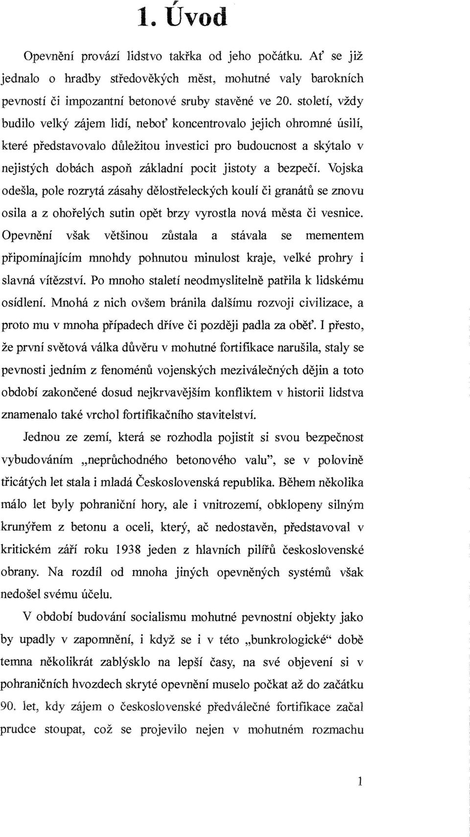 bezpečí. Vojska odešla, pole rozrytá zásahy dělostřeleckých koulí či granátů se znovu osila a z ohořelých sutin opět brzy vyrostla nová města či vesnice.