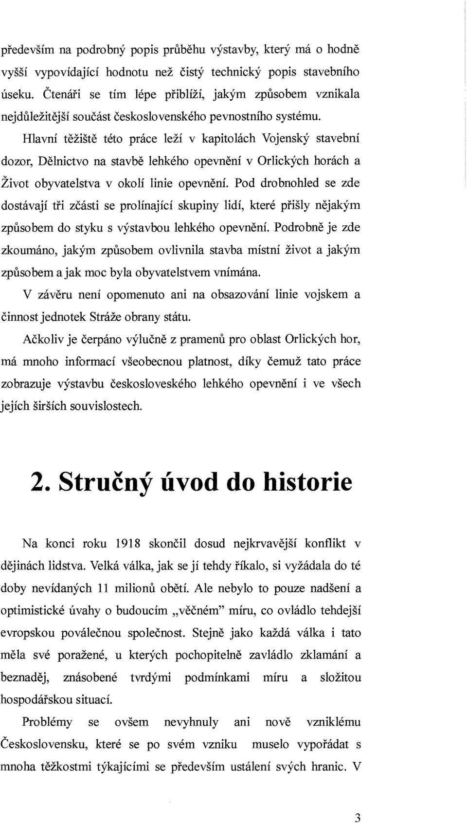 Hlavní těžiště této práce leží v kapitolách Vojenský stavební dozor, Dělnictvo na stavbě lehkého opevnění v Orlických horách a Život obyvatelstva v okolí linie opevnění.