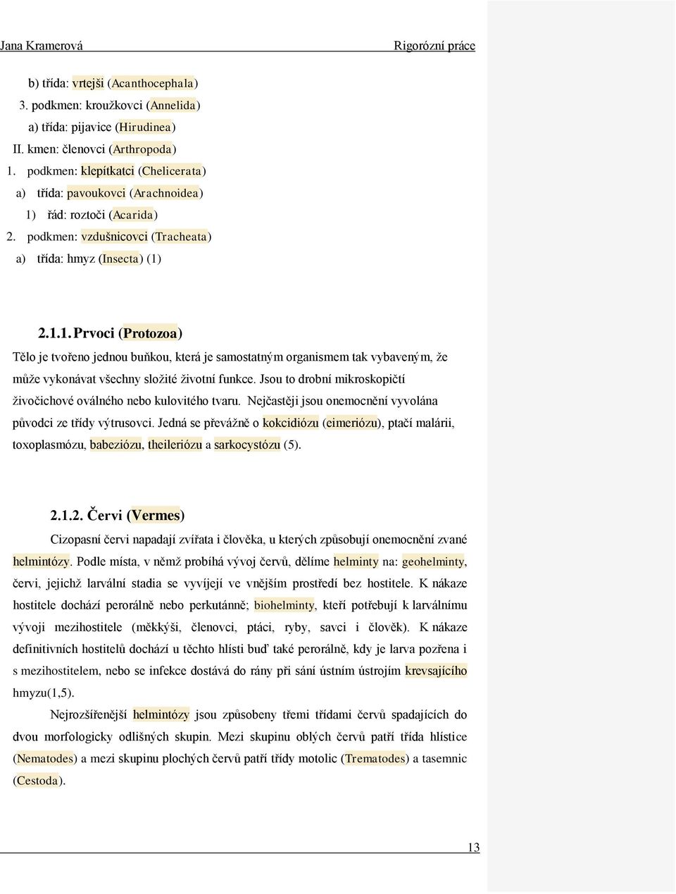 řád: roztoči (Acarida) 2. podkmen: vzdušnicovci (Tracheata) a) třída: hmyz (Insecta) (1)