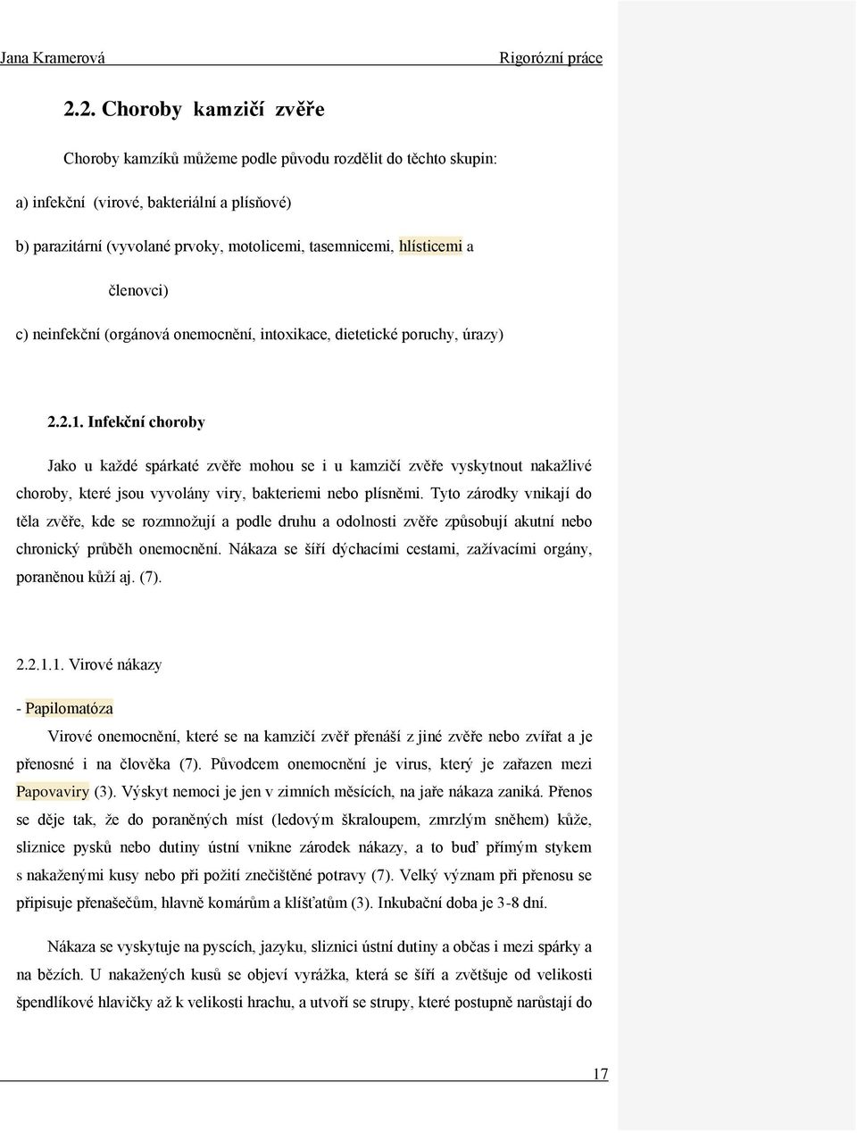 Infekční choroby Jako u kaţdé spárkaté zvěře mohou se i u kamzičí zvěře vyskytnout nakaţlivé choroby, které jsou vyvolány viry, bakteriemi nebo plísněmi.