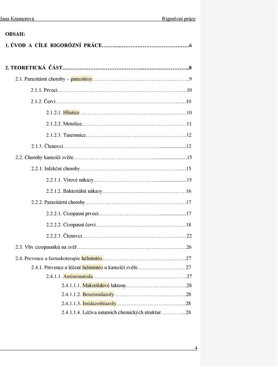 ..17 2.2.2.2. Cizopasní červi.18 2.2.2.3. Členovci 22 2.3. Vliv cizopasníků na zvěř 26 2.4. Prevence a farmakoterapie helmintóz....27 2.4.1. Prevence a léčení helmintóz u kamzičí zvěře.27 2.4.1.1. Antinematoda 27 2.