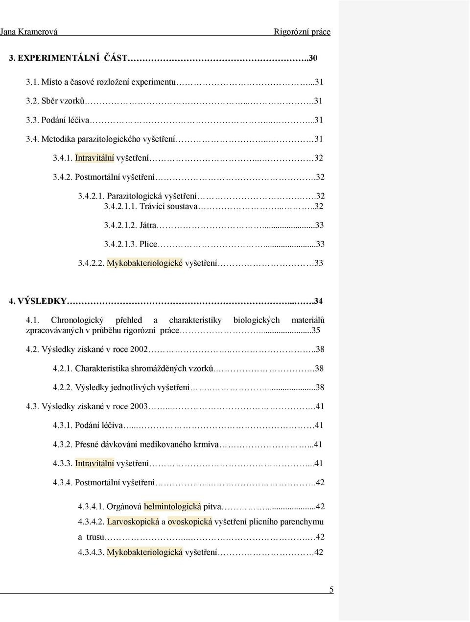 VÝSLEDKY....34 4.1. Chronologický přehled a charakteristiky biologických materiálů zpracovávaných v průběhu rigorózní práce...35 4.2. Výsledky získané v roce 2002....38 4.2.1. Charakteristika shromáţděných vzorků.