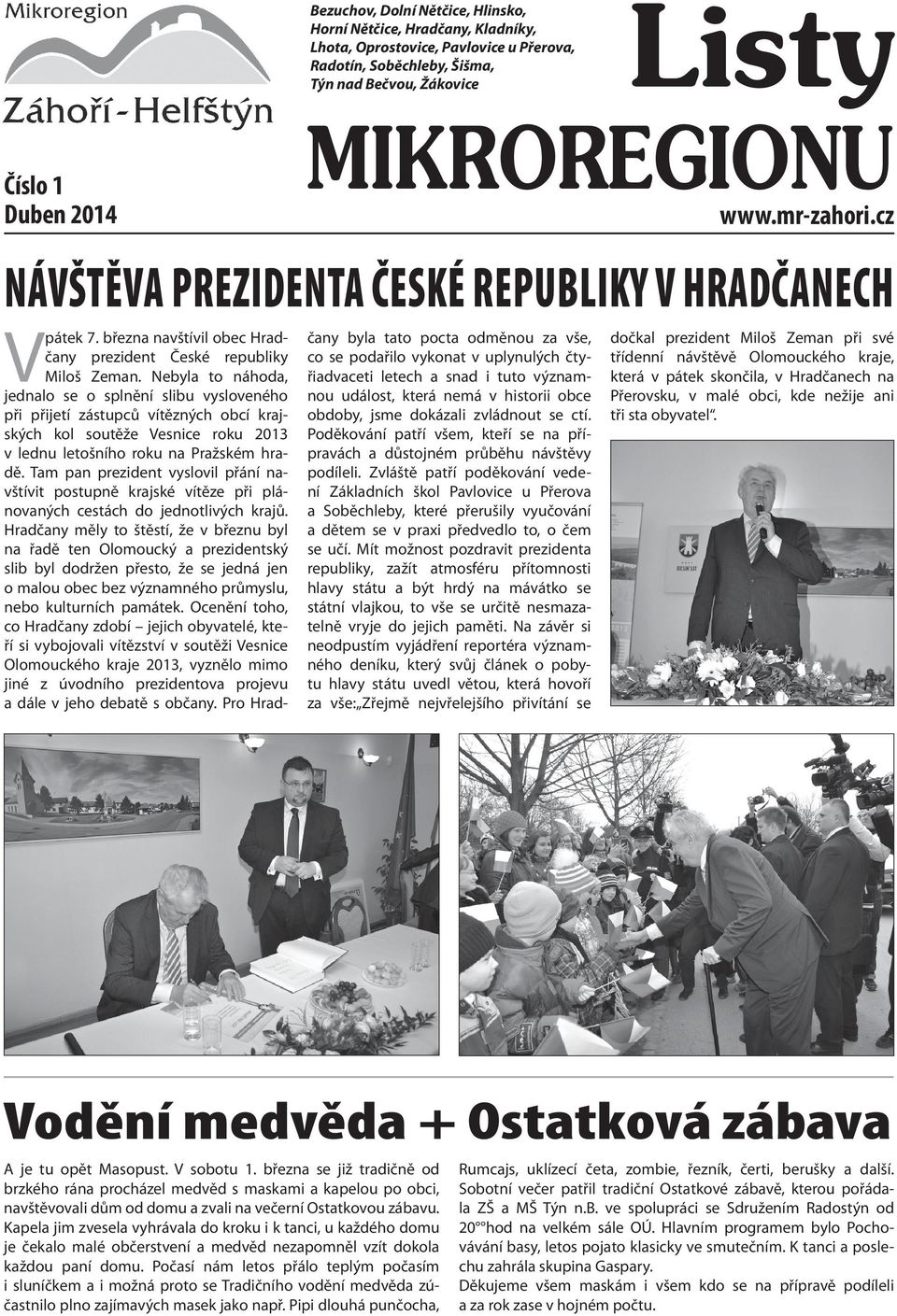 Nebyla to náhoda, jednalo se o splnění slibu vysloveného při přijetí zástupců vítězných obcí krajských kol soutěže Vesnice roku 2013 v lednu letošního roku na Pražském hradě.
