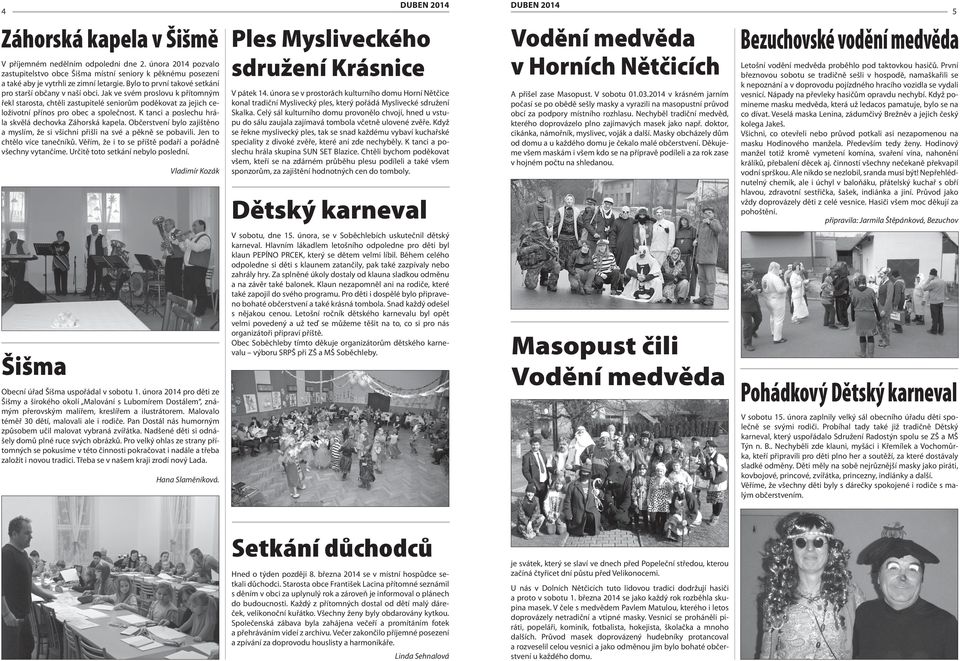 Jak ve svém proslovu k přítomným řekl starosta, chtěli zastupitelé seniorům poděkovat za jejich celoživotní přínos pro obec a společnost. K tanci a poslechu hrála skvělá dechovka Záhorská kapela.