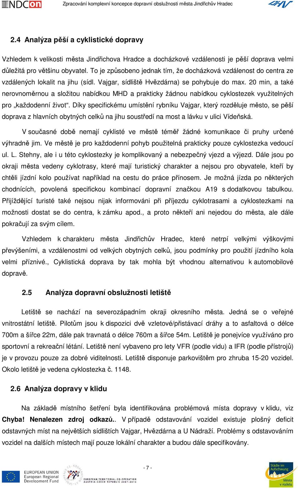 20 min, a také nerovnoměrnou a složitou nabídkou HD a prakticky žádnou nabídkou cyklostezek využitelných pro každodenní život.