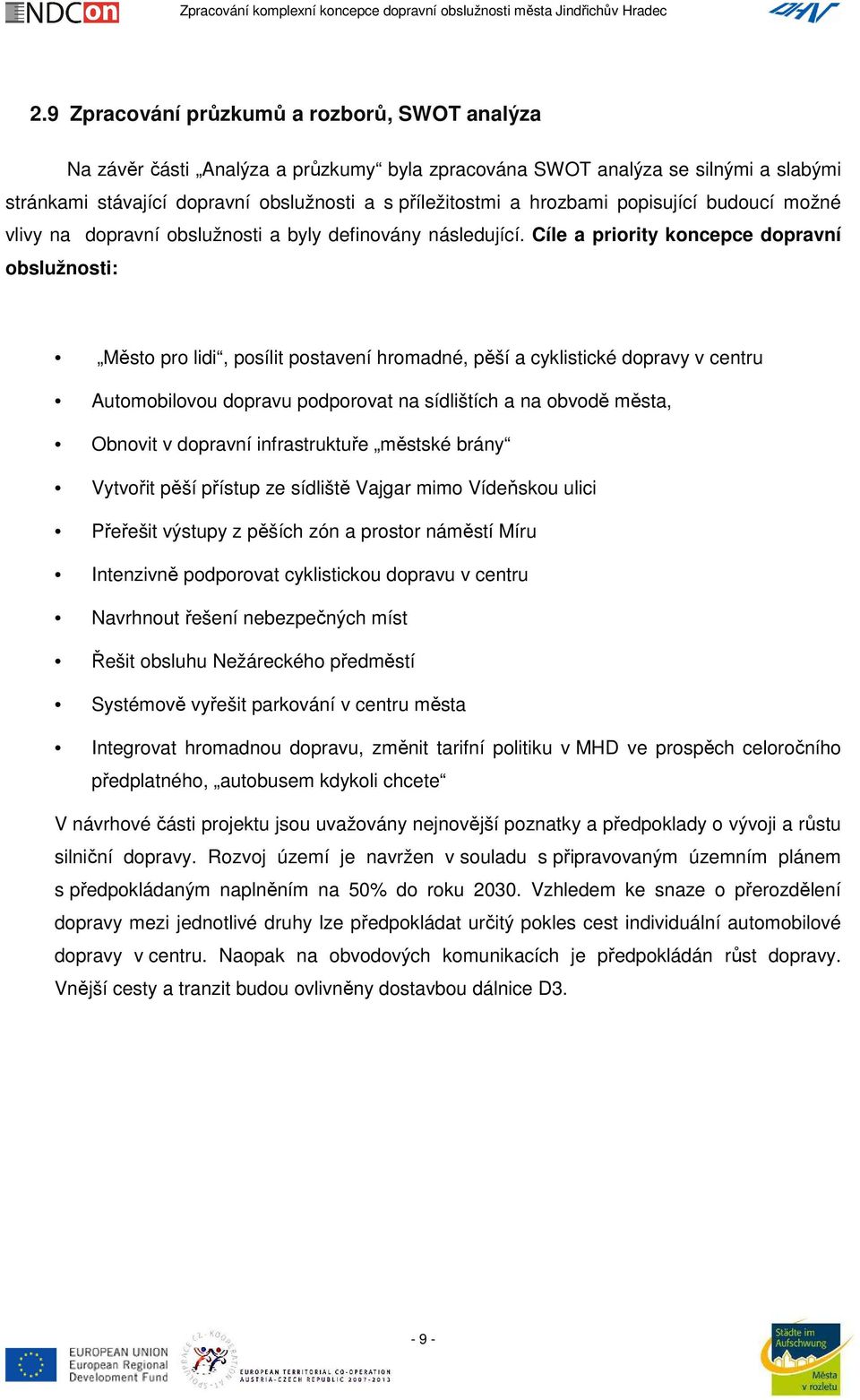Cíle a priority koncepce dopravní obslužnosti: ěsto pro lidi, posílit postavení hromadné, pěší a cyklistické dopravy v centru Automobilovou dopravu podporovat na sídlištích a na obvodě města, Obnovit