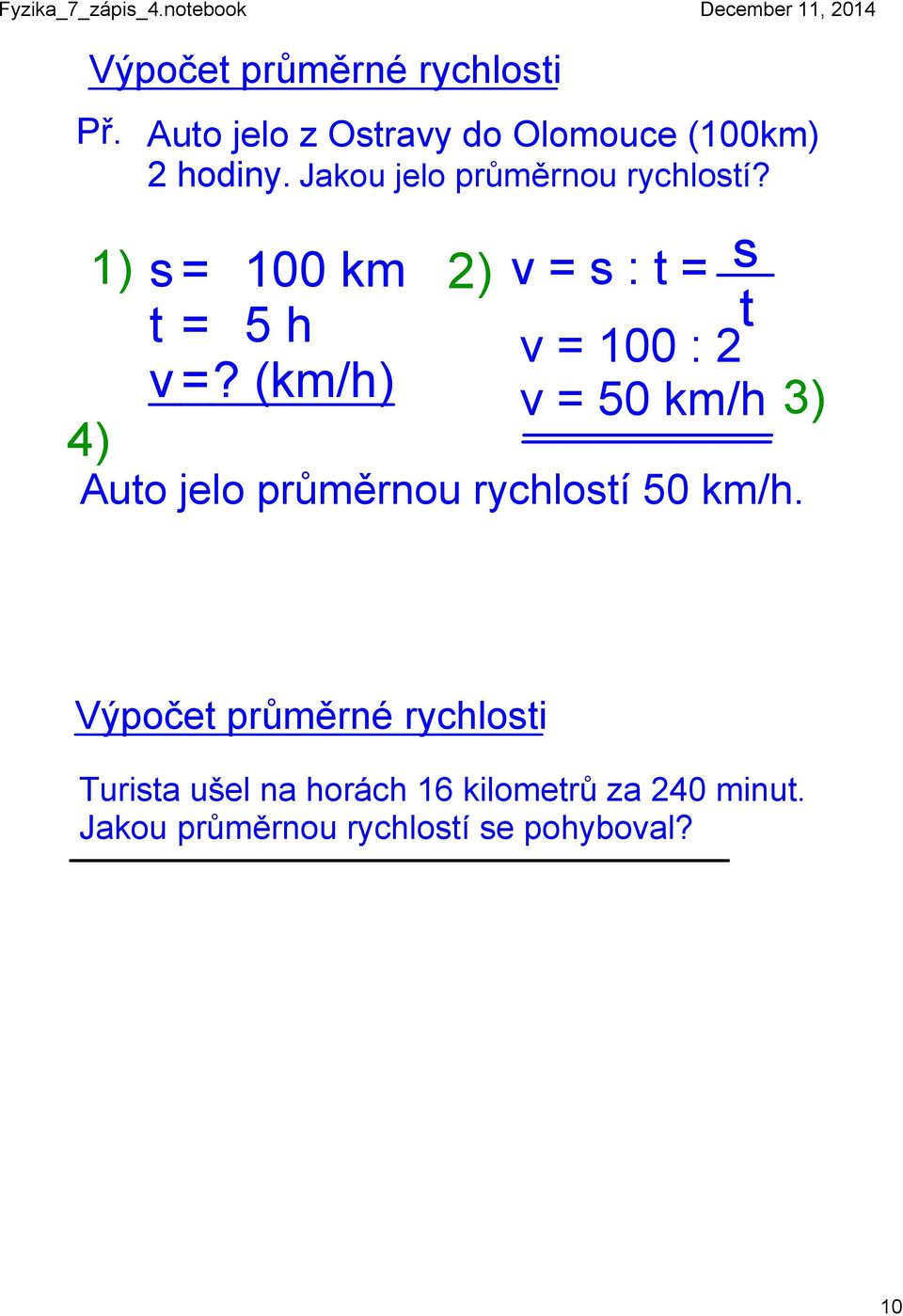 (km/h) 2) v = s : t = s v = 100 : 2 v = 50 km/h Auto jelo průměrnou rychlostí 50 km/h.