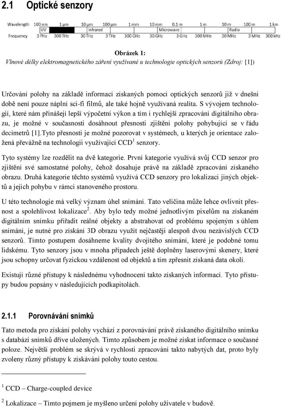 S vývojem technologií, které nám přinášejí lepší výpočetní výkon a tím i rychlejší zpracování digitálního obrazu, je možné v současnosti dosáhnout přesnosti zjištění polohy pohybující se v řádu