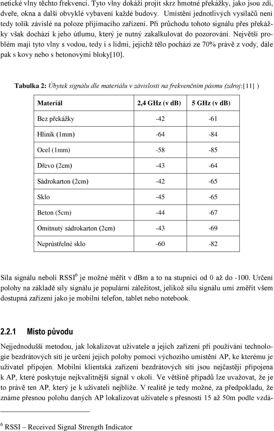 Největší problém mají tyto vlny s vodou, tedy i s lidmi, jejichž tělo pochází ze 70% právě z vody, dále pak s kovy nebo s betonovými bloky[10].