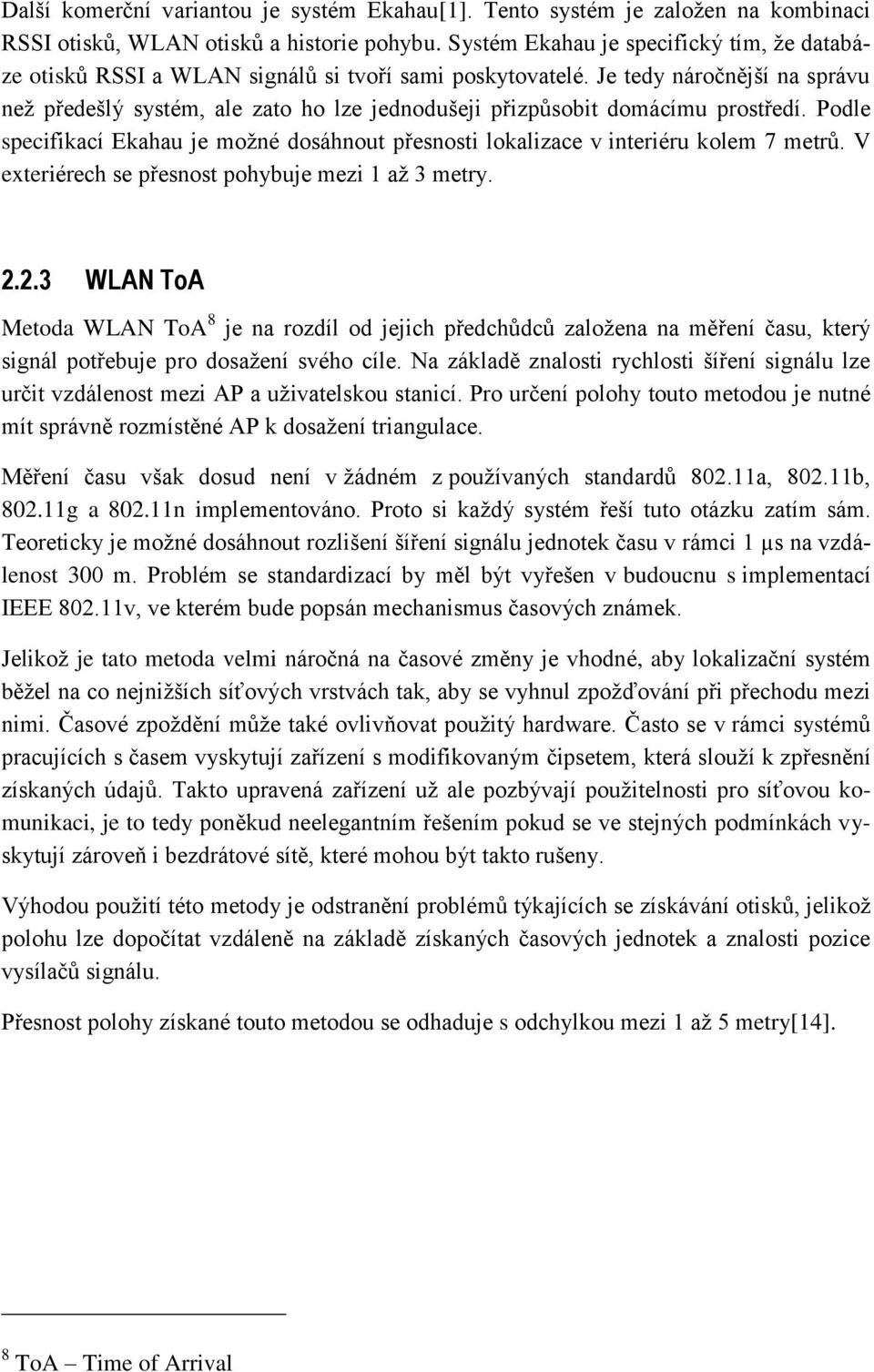 Je tedy náročnější na správu než předešlý systém, ale zato ho lze jednodušeji přizpůsobit domácímu prostředí.