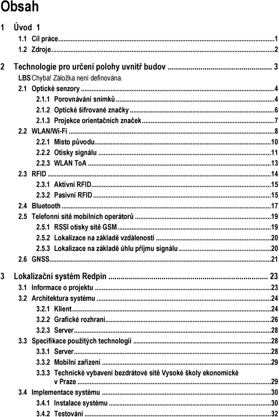 .. 15 2.4 Bluetooth... 17 2.5 Telefonní sítě mobilních operátorů... 19 2.5.1 RSSI otisky sítě GSM... 19 2.5.2 Lokalizace na základě vzdálenosti... 20 2.5.3 Lokalizace na základě úhlu příjmu signálu.