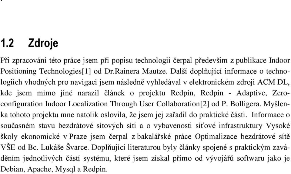 Zeroconfiguration Indoor Localization Through User Collaboration[2] od P. Bolligera. Myšlenka tohoto projektu mne natolik oslovila, že jsem jej zařadil do praktické části.