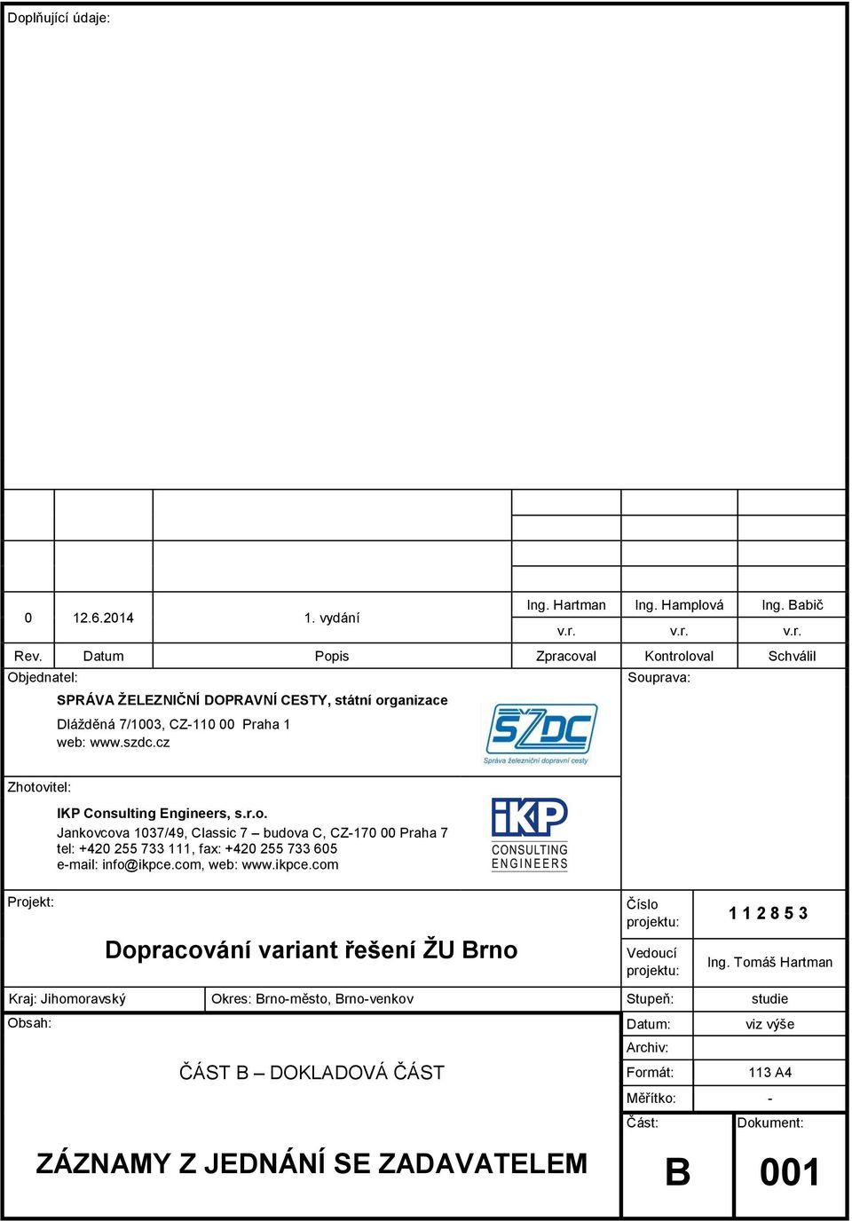 cz Suprava: Zhtvitel: IKP Cnsulting Engineers, s.r.. Jankvcva 1037/49, Classic 7 budva C, CZ-170 00 Praha 7 tel: +420 255 733 111, fax: +420 255 733 605 e-mail: inf@ikpce.