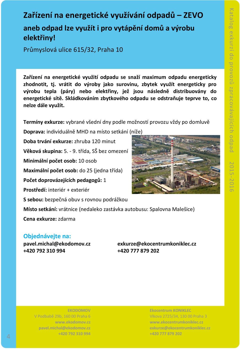 vrátit do výroby jako surovinu, zbytek využít energeticky pro výrobu tepla (páry) nebo elektřiny, jež jsou následně distribuovány do energetické sítě.