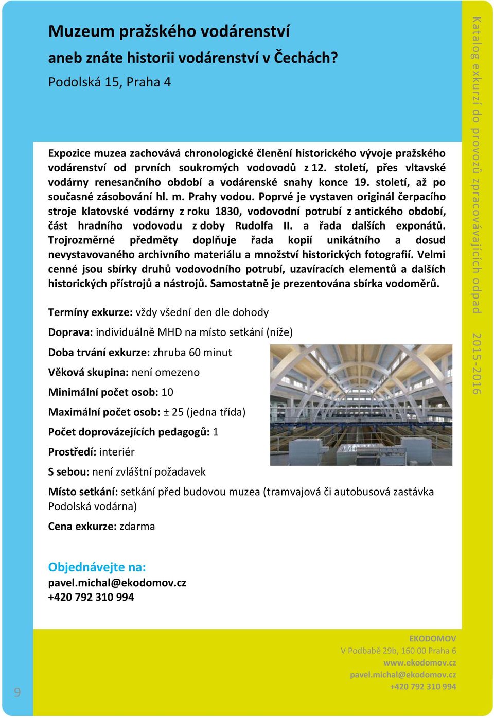 století, přes vltavské vodárny renesančního období a vodárenské snahy konce 19. století, až po současné zásobování hl. m. Prahy vodou.