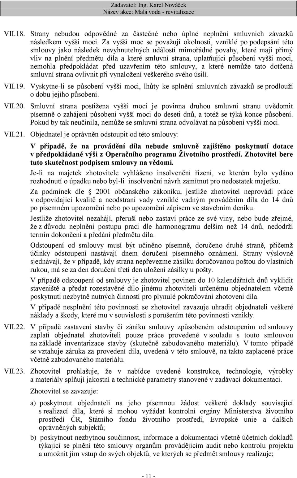 uplatňující působení vyšší moci, nemohla předpokládat před uzavřením této smlouvy, a které nemůže tato dotčená smluvní strana ovlivnit při vynaložení veškerého svého úsilí. VII.19.