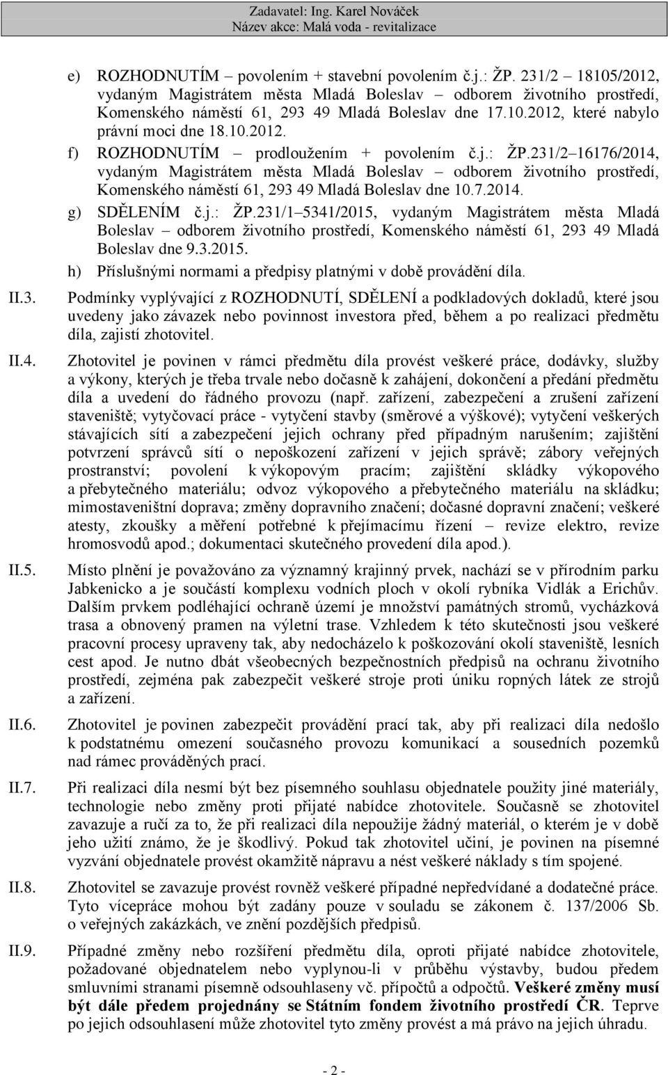 j.: ŽP.231/2 16176/2014, vydaným Magistrátem města Mladá Boleslav odborem životního prostředí, Komenského náměstí 61, 293 49 Mladá Boleslav dne 10.7.2014. g) SDĚLENÍM č.j.: ŽP.231/1 5341/2015, vydaným Magistrátem města Mladá Boleslav odborem životního prostředí, Komenského náměstí 61, 293 49 Mladá Boleslav dne 9.