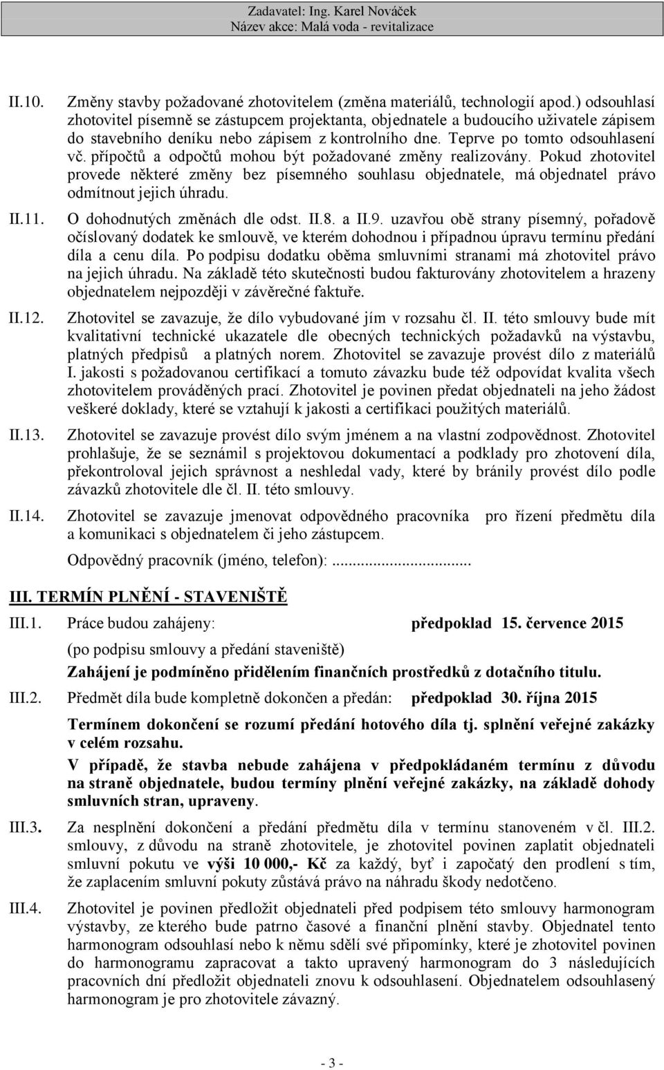 přípočtů a odpočtů mohou být požadované změny realizovány. Pokud zhotovitel provede některé změny bez písemného souhlasu objednatele, má objednatel právo odmítnout jejich úhradu.